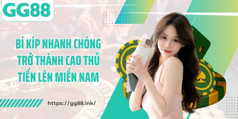 Bí kíp nhanh chóng trở thành cao thủ tiến lên miền Nam