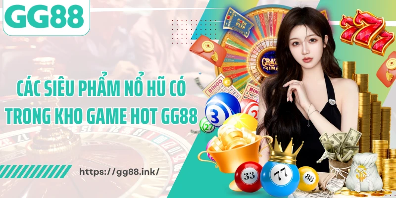 Các siêu phẩm nổ hũ có trong kho game hot GG88