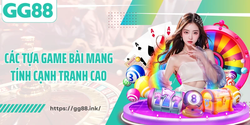 Các tựa game bài mang tính cạnh tranh cao