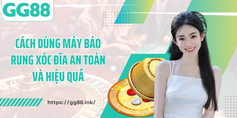 Cách dùng máy báo rung xóc đĩa an toàn và hiệu quả
