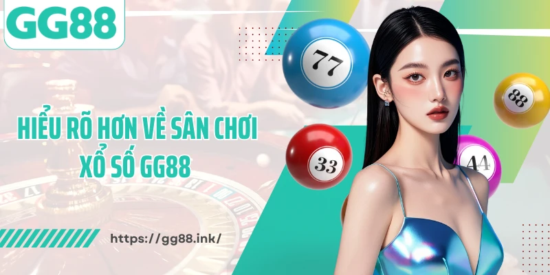 Hiểu rõ hơn về sân chơi xổ số GG88 