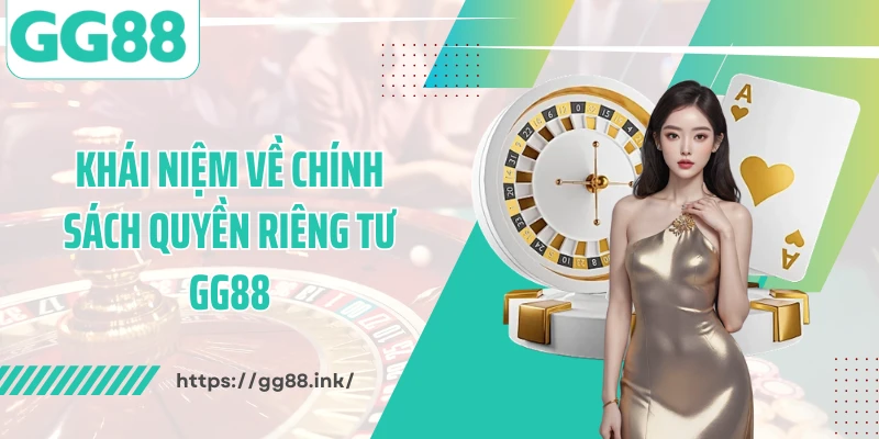 Khái niệm về chính sách quyền riêng tư GG88