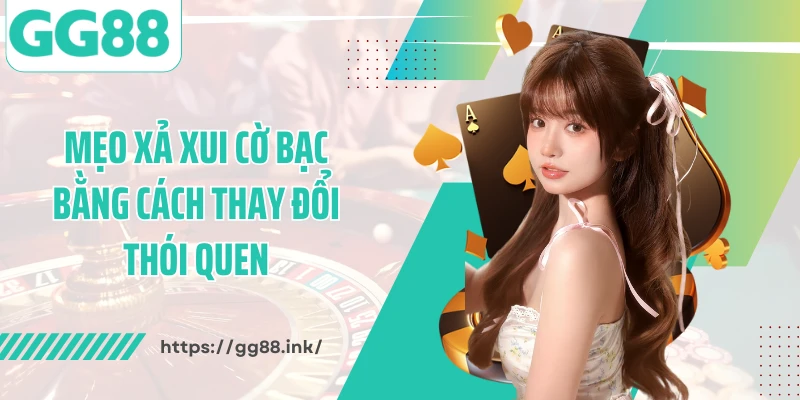Mẹo xả xui cờ bạc bằng cách thay đổi thói quen